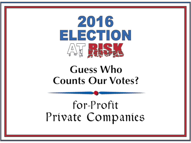 2016 Election at Risk: Guess Who Counts Your Vote? For-Profit Private Companies 